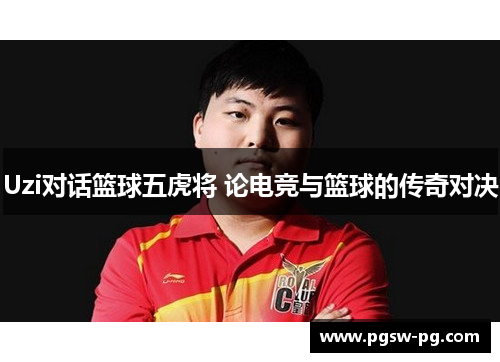 Uzi对话篮球五虎将 论电竞与篮球的传奇对决